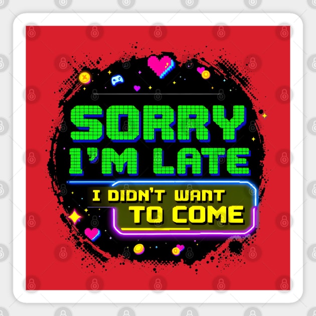 Sorry I'm Late, I Didn't Want to Come Magnet by MakerMind8.2